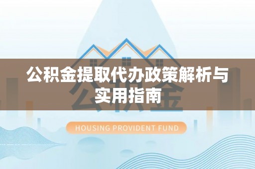 康保公积金提取代办政策解析与实用指南