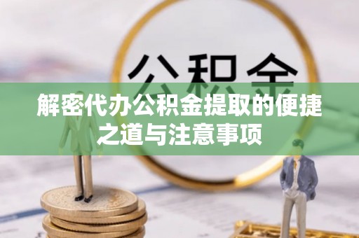 康保解密代办公积金提取的便捷之道与注意事项