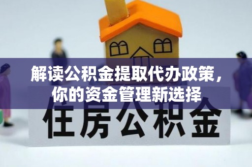 康保解读公积金提取代办政策，你的资金管理新选择