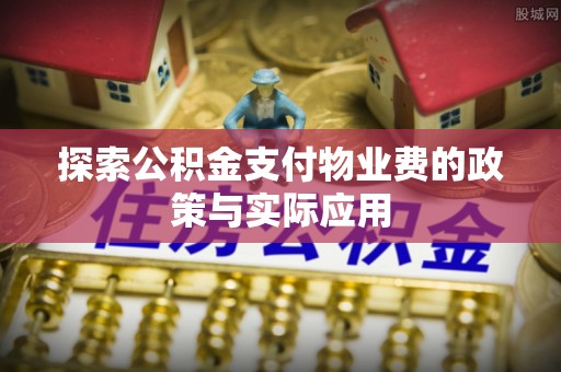 康保探索公积金支付物业费的政策与实际应用
