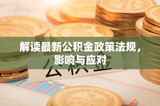 康保解读最新公积金政策法规，影响与应对