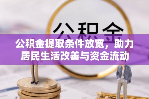 康保公积金提取条件放宽，助力居民生活改善与资金流动