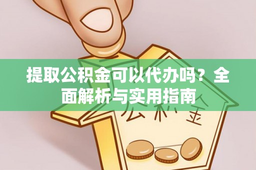 康保提取公积金可以代办吗？全面解析与实用指南