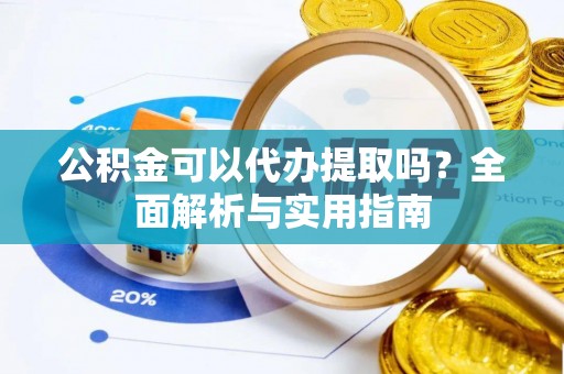 康保公积金可以代办提取吗？全面解析与实用指南