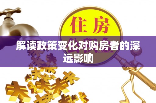 康保解读政策变化对购房者的深远影响