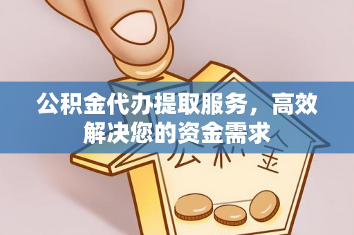 康保公积金代办提取服务，高效解决您的资金需求