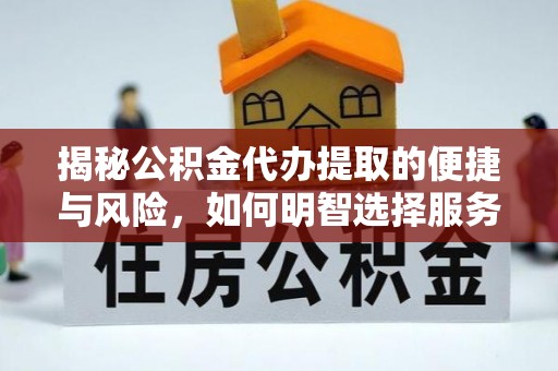 康保揭秘公积金代办提取的便捷与风险，如何明智选择服务？