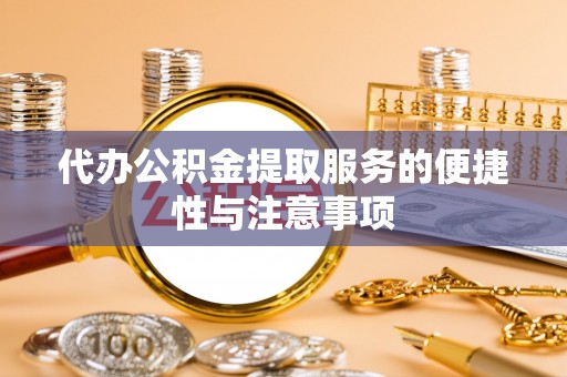 康保代办公积金提取服务的便捷性与注意事项