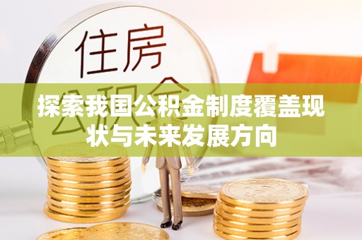 康保探索我国公积金制度覆盖现状与未来发展方向
