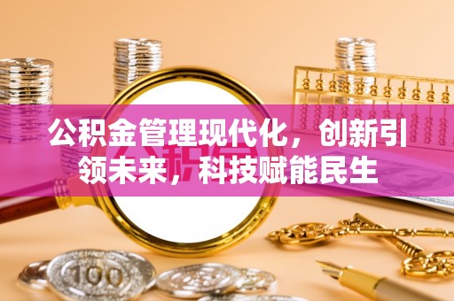 康保公积金管理现代化，创新引领未来，科技赋能民生