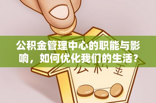 康保公积金管理中心的职能与影响，如何优化我们的生活？